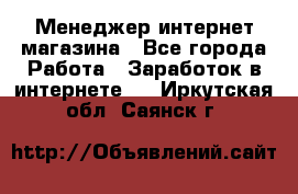 Менеджер интернет магазина - Все города Работа » Заработок в интернете   . Иркутская обл.,Саянск г.